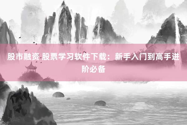 股市融资 股票学习软件下载：新手入门到高手进阶必备