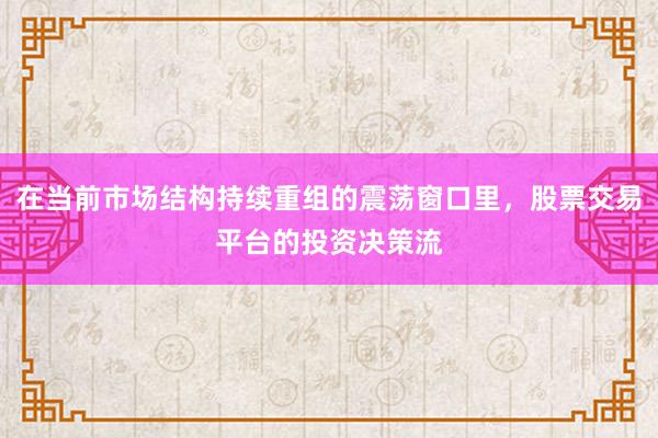 在当前市场结构持续重组的震荡窗口里，股票交易平台的投资决策流