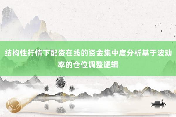 结构性行情下配资在线的资金集中度分析基于波动率的仓位调整逻辑