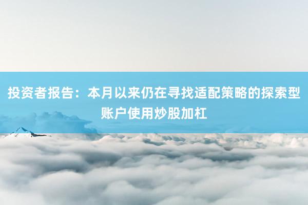投资者报告：本月以来仍在寻找适配策略的探索型账户使用炒股加杠